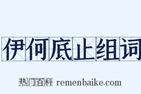 伊何底止组词是什么意思的图片